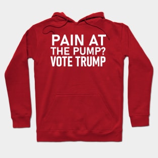 PAIN AT THE PUMP? VOTE TRUMP Hoodie